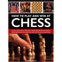How to Play and Win at Chess: Rules, skills and strategy, from beginner to expert, demonstrated in over 700 step-by-step illustrations