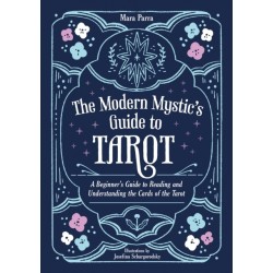 The Modern Mystic’s Guide to Tarot: A Beginner’s Guide to Reading and Understanding the Cards of the Tarot