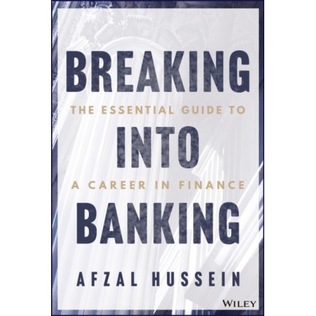 Breaking into Banking: The Essential Guide to a Career in Finance