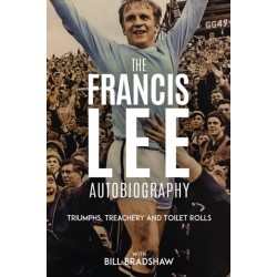 Triumphs, Treachery and Toilet Rolls: The Francis Lee Autobiography