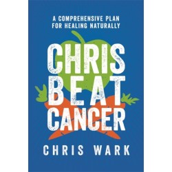 Chris Beat Cancer: A Comprehensive Plan for Healing Naturally