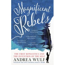 Magnificent Rebels: The First Romantics and the Invention of the Self