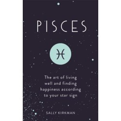 Pisces: The Art of Living Well and Finding Happiness According to Your Star Sign