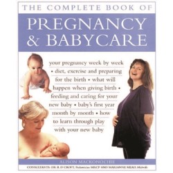 Pregnancy & Babycare, The Complete Book of: Your pregnancy week by week- diet, exercise and preparing for the birth- what will happen when giving birth- feeding and caring for your new baby- baby's first year month by month- how to learn through play with