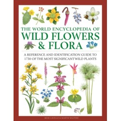 Wild Flowers & Flora, The World Encyclopedia of: A reference and identification guide to 1730 of the world's most significant wild plants