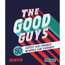 The Good Guys: 50 Heroes Who Changed the World with Kindness