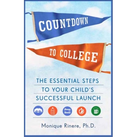 Countdown to College: The Essential Steps to Your Child's Successful Launch