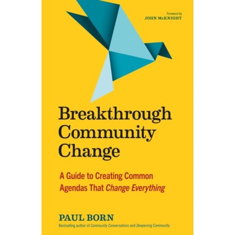 Breakthrough Community Change: A Guide to Creating Common Agendas That Change Everything