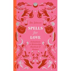 Spells for Love: Enchantments for Relationships, Heartbreak and Romance