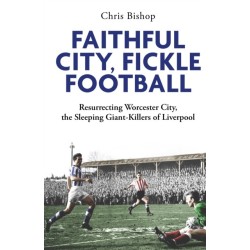 Faithful City, Fickle Football: Resurrecting Worcester City, the Sleeping Giant Killers of Liverpool