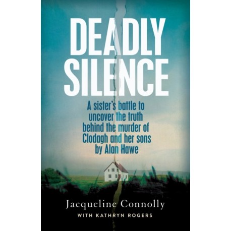 Deadly Silence: A Sister’s Battle to Uncover the Truth Behind the Murder of Clodagh and Her Sons by Alan Hawe - Non-Fiction Book of the Year 2025, An Post Irish Book Awards