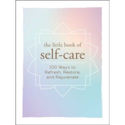 The Little Book of Self-Care: 200 Ways to Refresh, Restore, and Rejuvenate