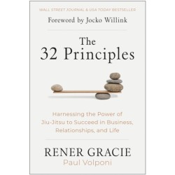 The 32 Principles: Harnessing the Power of Jiu-Jitsu to Succeed in Business, Relationships, and Life