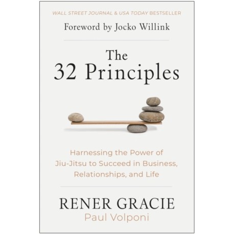 The 32 Principles: Harnessing the Power of Jiu-Jitsu to Succeed in Business, Relationships, and Life