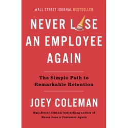 Never Lose an Employee Again: The Simple Path to Remarkable Retention