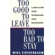 Too Good to Leave, Too Bad to Stay: A Step by Step Guide to Help You Decide Whether to Stay in or Get Out of Your Relationship