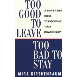 Too Good to Leave, Too Bad to Stay: A Step by Step Guide to Help You Decide Whether to Stay in or Get Out of Your Relationship