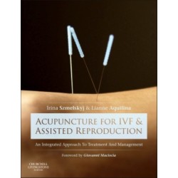 Acupuncture for IVF and Assisted Reproduction: An integrated approach to treatment and management