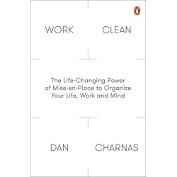 Work Clean: The Life-Changing Power of Mise-En-Place to Organize Your Life, Work and Mind