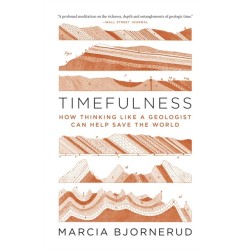Timefulness: How Thinking Like a Geologist Can Help Save the World