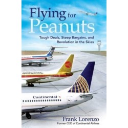 Flying for Peanuts: Tough Deals, Steep Bargains, and Revolution in the Skies