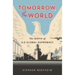 Tomorrow, the World: The Birth of U.S. Global Supremacy