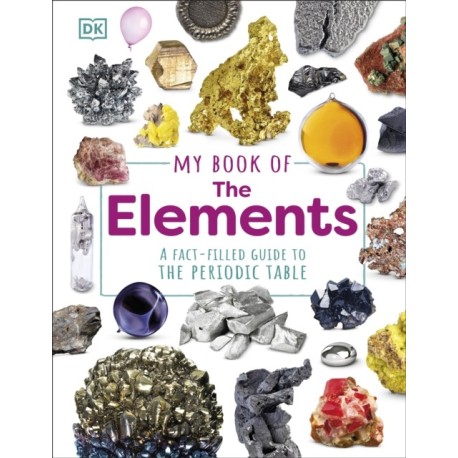 My Book of the Elements: A Fact-Filled Guide to the Periodic Table