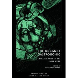 The Uncanny Gastronomic: Strange Tales of the Edible Weird