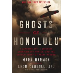 Ghosts of Honolulu: A Japanese Spy, A Japanese American Spy Hunter, and the Untold Story of Pearl Harbor