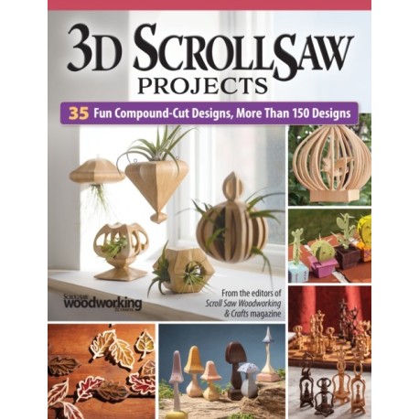 3D Scroll Saw Projects: 35 Fun Compound-Cut Projects, More than 150 Patterns