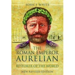 The Roman Emperor Aurelian: Restorer of the World - New Revised Edition