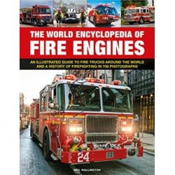 Fire Engines, The World Encyclopedia of: An illustrated guide to fire trucks around the world and a history of firefighting in 700 photographs