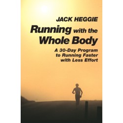 Running with the Whole Body: A 30-Day Program to Running Faster with Less Effort