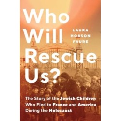Who Will Rescue Us?: The Story of the Jewish Children who Fled to France and America During the Holocaust