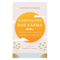 Composting Our Karma: Turning Confusion into Lessons for Awakening Our Innate Wisdom