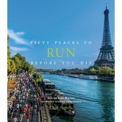 Fifty Places to Run Before You Die: Running Experts Share the World's Greatest Destinations