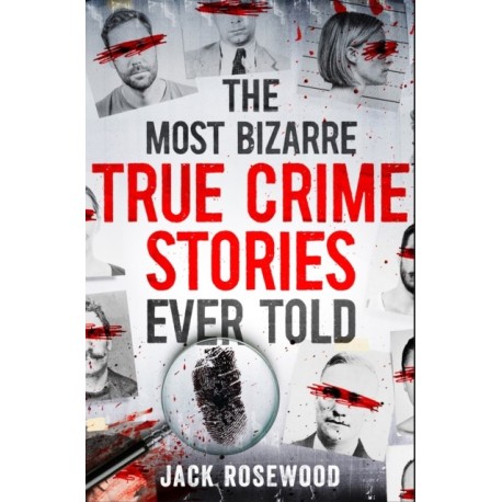 The Most Bizarre True Crime Stories Ever Told: 20 Shocking and Unbelievable True Crime Cases That Will Haunt You
