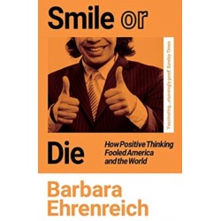 Smile Or Die: How Positive Thinking Fooled America and the World