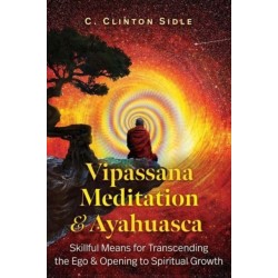 Vipassana Meditation and Ayahuasca: Skillful Means for Transcending the Ego and Opening to Spiritual Growth