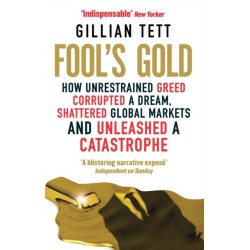 Fool's Gold: How Unrestrained Greed Corrupted a Dream, Shattered Global Markets and Unleashed a Catastrophe