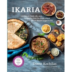 Ikaria: Lessons on Food, Life, and Longevity from the Greek Island Where People Forget to Die: A Mediterranean Diet Cookbook