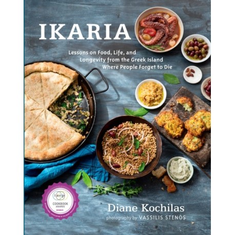 Ikaria: Lessons on Food, Life, and Longevity from the Greek Island Where People Forget to Die: A Mediterranean Diet Cookbook