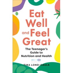 Eat Well and Feel Great: The Teenager's Guide to Nutrition and Health