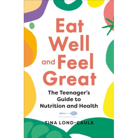 Eat Well and Feel Great: The Teenager's Guide to Nutrition and Health
