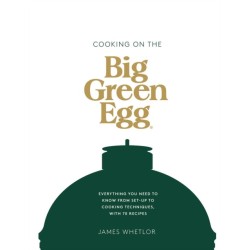 Cooking on the Big Green Egg: Everything You Need to Know From Set-up to Cooking Techniques, with 70 Recipes