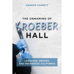 The Unnaming of Kroeber Hall: Language, Memory, and Indigenous California