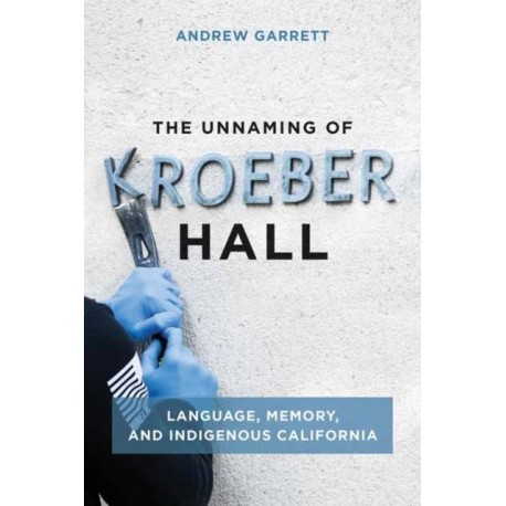 The Unnaming of Kroeber Hall: Language, Memory, and Indigenous California
