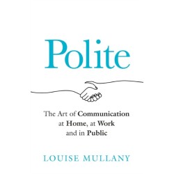 Polite: The Art of Communication at Home, at Work and in Public