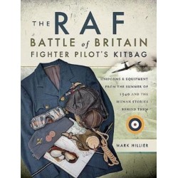 The RAF Battle of Britain Fighter Pilots' Kitbag: The Ultimate Guide to the Uniforms, Arms and Equipment from the Summer of 1940