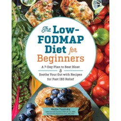 The Low-FODMAP Diet for Beginners: A 7-Day Plan to Beat Bloat and Soothe Your Gut with Recipes for Fast IBS Relief